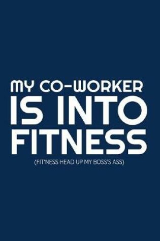 Cover of My Co-Worker Is Into Fitness (Fit'ness Head Up My Boss's Ass)