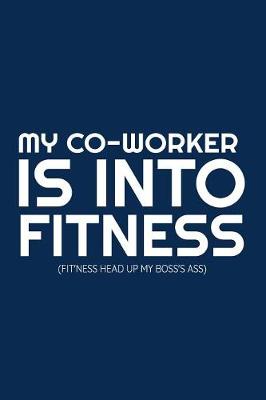 Book cover for My Co-Worker Is Into Fitness (Fit'ness Head Up My Boss's Ass)