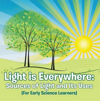 Book cover for Light Is Everywhere: Sources of Light and Its Uses (for Early Learners)