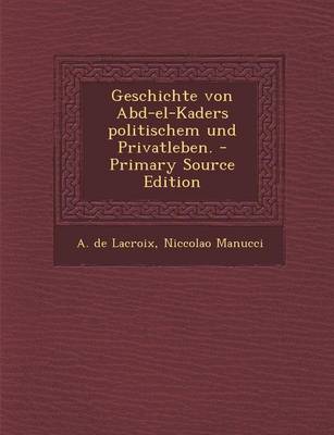 Book cover for Geschichte Von Abd-El-Kaders Politischem Und Privatleben. - Primary Source Edition