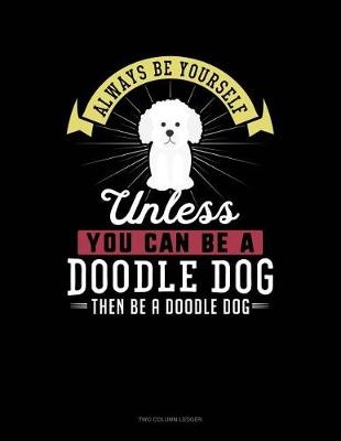 Cover of Always Be Yourself Unless You Can Be a Doodle Dog Then Be a Doodle Dog
