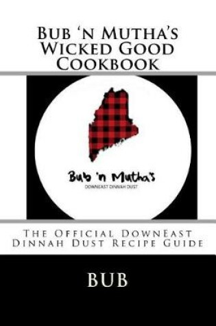 Cover of Bub 'n Mutha's Wicked Good Cookbook