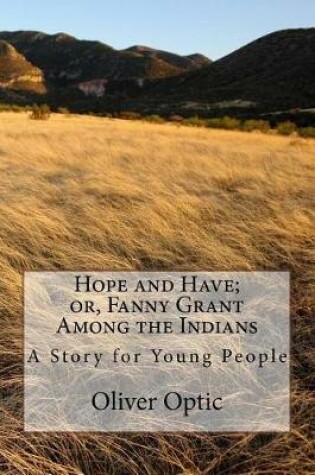Cover of Hope and Have; Or, Fanny Grant Among the Indians