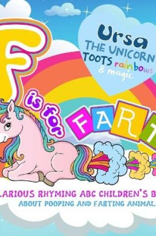 Cover of F is for Fart A Hilarious Rhyming ABC Children's Book About Pooping and Farting Animals - Ursa the Unicorn Toots Rainbows & Magic