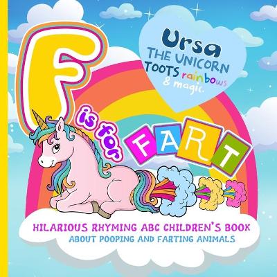 Book cover for F is for Fart A Hilarious Rhyming ABC Children's Book About Pooping and Farting Animals - Ursa the Unicorn Toots Rainbows & Magic