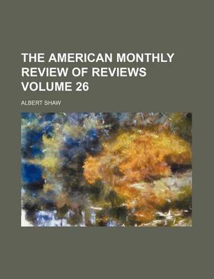 Book cover for The American Monthly Review of Reviews Volume 26