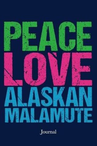 Cover of Peace Love Alaskan Malamute Journal