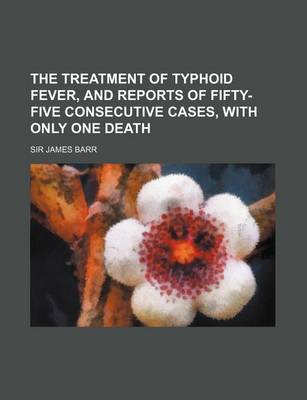 Book cover for The Treatment of Typhoid Fever, and Reports of Fifty-Five Consecutive Cases, with Only One Death