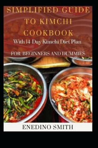 Cover of Simplified Guide To Kimchi Cookbook With 14-day Kimchi Diet Plan For Beginners and Dummies