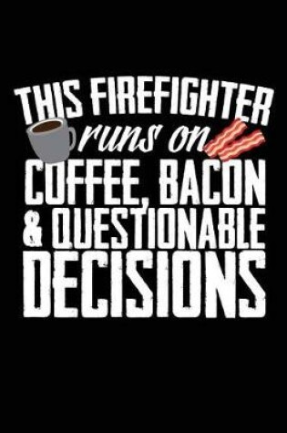 Cover of This Firefighter Runs On Coffee, Bacon & Questionable Decisions