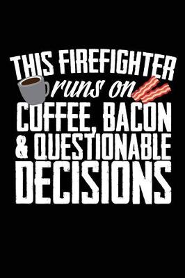 Book cover for This Firefighter Runs On Coffee, Bacon & Questionable Decisions