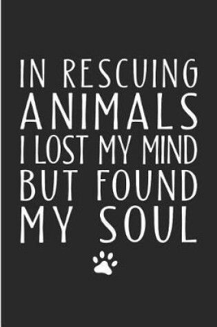 Cover of In Rescuing Animals I Lost My Mind But Found My Soul