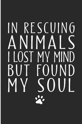 Book cover for In Rescuing Animals I Lost My Mind But Found My Soul