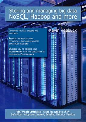 Book cover for Storing and Managing Big Data - Nosql, Hadoop and More: High-Impact Strategies - What You Need to Know: Definitions, Adoptions, Impact, Benefits, Maturity, Vendors