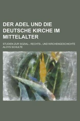 Cover of Der Adel Und Die Deutsche Kirche Im Mittelalter; Studien Zur Sozial-, Rechts-, Und Kirchengeschichte