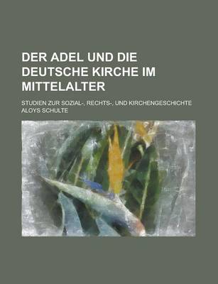 Book cover for Der Adel Und Die Deutsche Kirche Im Mittelalter; Studien Zur Sozial-, Rechts-, Und Kirchengeschichte