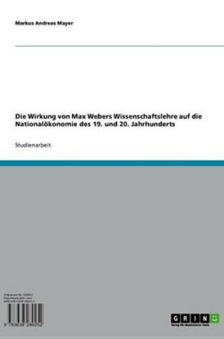 Cover of Die Wirkung Von Max Webers Wissenschaftslehre Auf Die Nationalokonomie Des 19. Und 20. Jahrhunderts