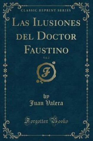 Cover of Las Ilusiones del Doctor Faustino, Vol. 2 (Classic Reprint)