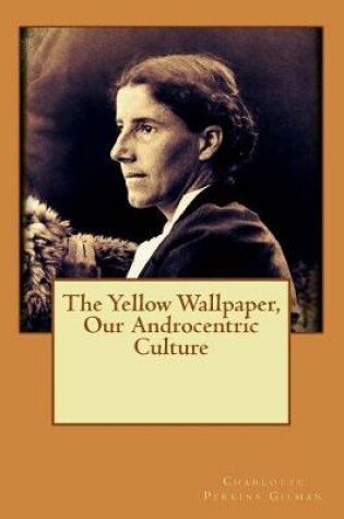 Cover of The Yellow Wallpaper, Our Androcentric Culture