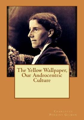 Book cover for The Yellow Wallpaper, Our Androcentric Culture