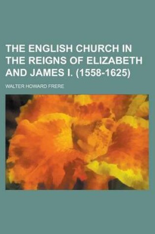 Cover of The English Church in the Reigns of Elizabeth and James I. (1558-1625)