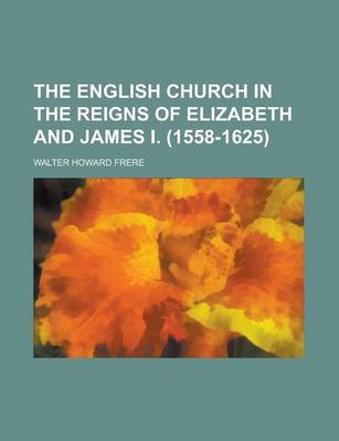 Book cover for The English Church in the Reigns of Elizabeth and James I. (1558-1625)