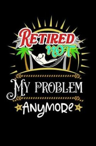 Cover of Retired Not My Problem Anymore