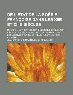 Book cover for de L'Etat de La Poesie Francoise Dans Les Xiie Et Xiiie Siecles; Memoire ... Sur Cette Question