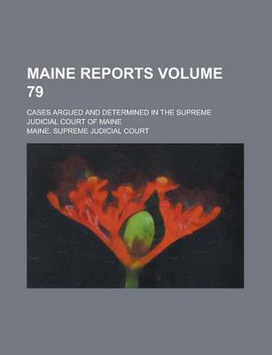 Book cover for Maine Reports; Cases Argued and Determined in the Supreme Judicial Court of Maine Volume 79