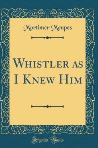 Cover of Whistler as I Knew Him (Classic Reprint)