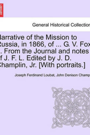 Cover of Narrative of the Mission to Russia, in 1866, of ... G. V. Fox ... from the Journal and Notes of J. F. L. Edited by J. D. Champlin, Jr. [With Portraits.]