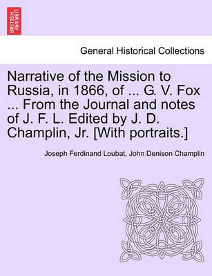 Book cover for Narrative of the Mission to Russia, in 1866, of ... G. V. Fox ... from the Journal and Notes of J. F. L. Edited by J. D. Champlin, Jr. [With Portraits.]