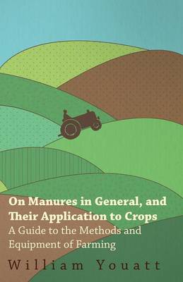 Book cover for On Manures in General, and Their Application to Crops - A Guide to the Methods and Equipment of Farming