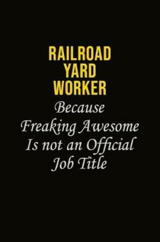 Cover of Railroad Yard Worker Because Freaking Awesome Is Not An Official Job Title