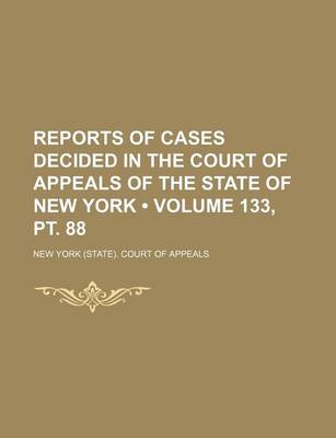 Book cover for Reports of Cases Decided in the Court of Appeals of the State of New York (Volume 133, PT. 88 )