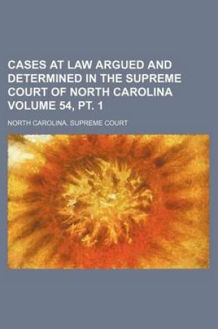 Cover of Cases at Law Argued and Determined in the Supreme Court of North Carolina Volume 54, PT. 1