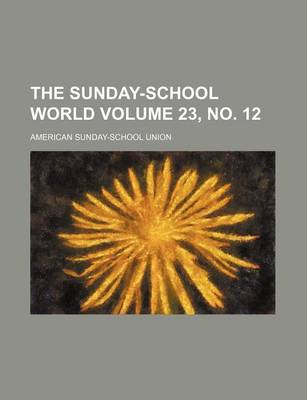 Book cover for The Sunday-School World Volume 23, No. 12