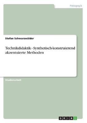 Book cover for Technikdidaktik - Synthetisch-konstruierend akzentuierte Methoden