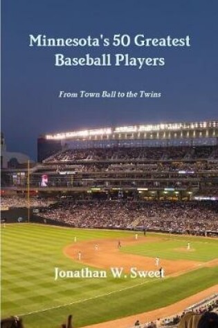 Cover of Minnesota's 50 Greatest Baseball Players: From Town Ball to the Twins