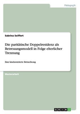 Book cover for Die paritätische Doppelresidenz als Betreuungsmodell in Folge elterlicher Trennung