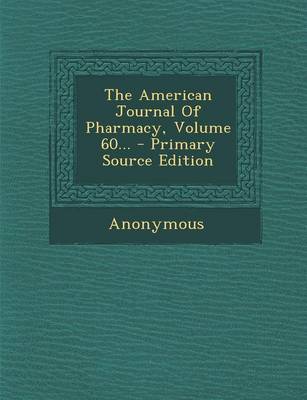 Book cover for The American Journal of Pharmacy, Volume 60...