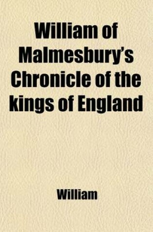 Cover of William of Malmesbury's Chronicle of the Kings of England; From the Earliest Period to the Reign of King Stephen