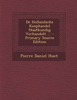 Book cover for de Hollandsche Koophandel Staatkundig Verhandelt ... - Primary Source Edition