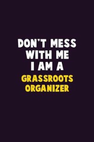 Cover of Don't Mess With Me, I Am A Grassroots Organizer