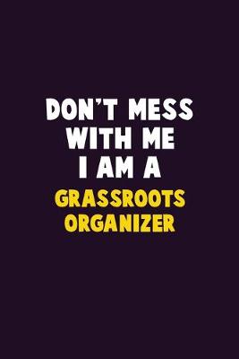 Book cover for Don't Mess With Me, I Am A Grassroots Organizer