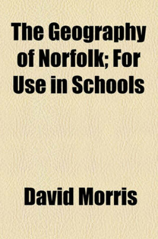Cover of The Geography of Norfolk; For Use in Schools