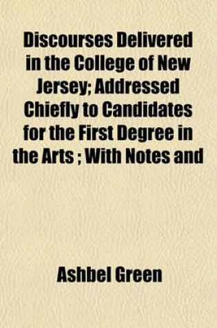 Cover of Discourses Delivered in the College of New Jersey; Addressed Chiefly to Candidates for the First Degree in the Arts; With Notes and