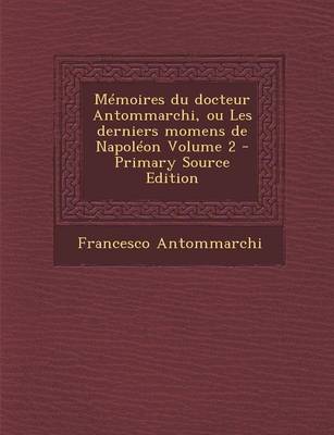 Book cover for Memoires Du Docteur Antommarchi, Ou Les Derniers Momens de Napoleon Volume 2 - Primary Source Edition