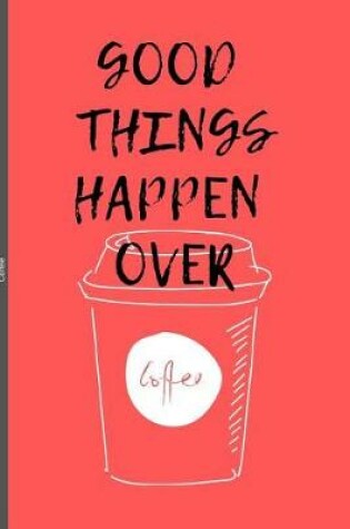 Cover of Good Things Happen Over Coffee