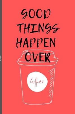 Book cover for Good Things Happen Over Coffee